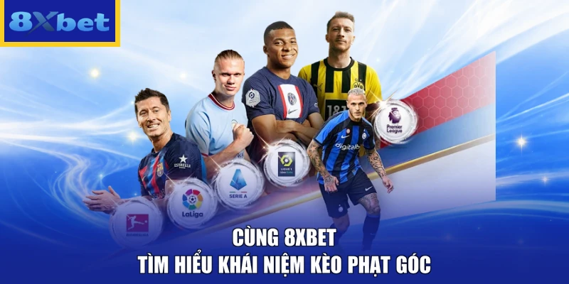 Cùng 8xbet tìm hiểu khái niệm kèo phạt góc