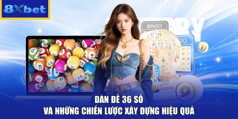 Dàn Đề 36 Số Và Những Chiến Lược Xây Dựng Hiệu Quả