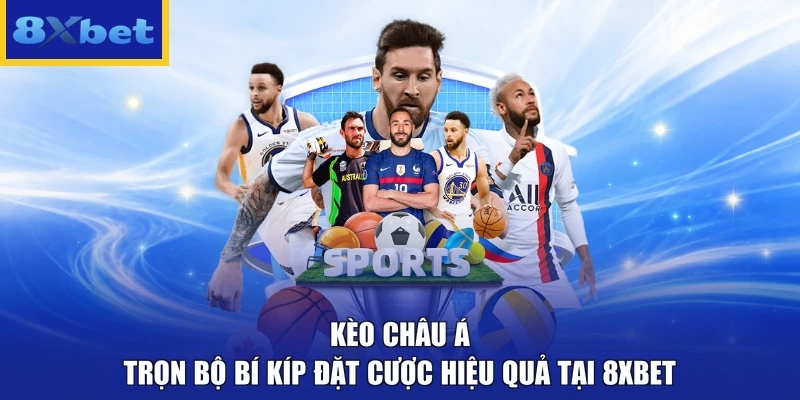 Kèo Châu Á - Trọn Bộ Bí Kíp Đặt Cược Hiệu Quả Tại 8xbet